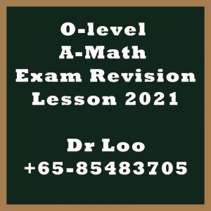 O-level A-Math Exam Revision Class 2021 O-level A-Math Exam Revision Class 2021